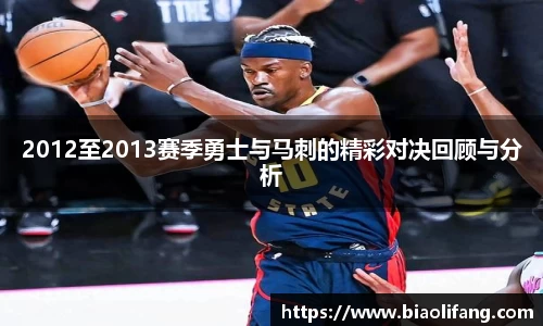2012至2013赛季勇士与马刺的精彩对决回顾与分析