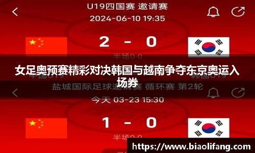 女足奥预赛精彩对决韩国与越南争夺东京奥运入场券