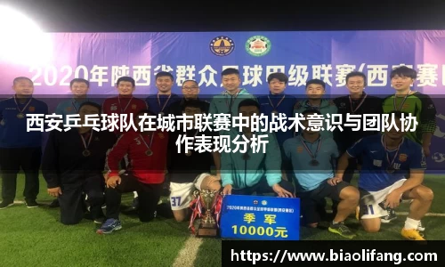 西安乒乓球队在城市联赛中的战术意识与团队协作表现分析