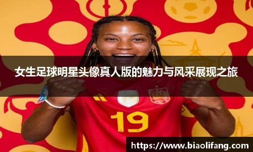 女生足球明星头像真人版的魅力与风采展现之旅